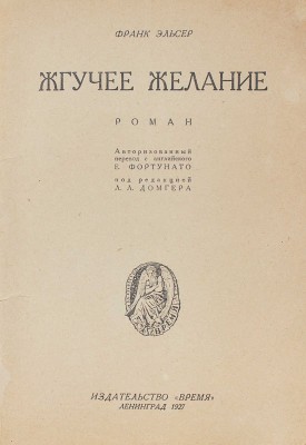 Эльсер Ф. Жгучее желание. Роман / Авториз. пер. с англ. Е. Фортунато; под ред. Л.Л. Домгера. Л.: Время, 1927.